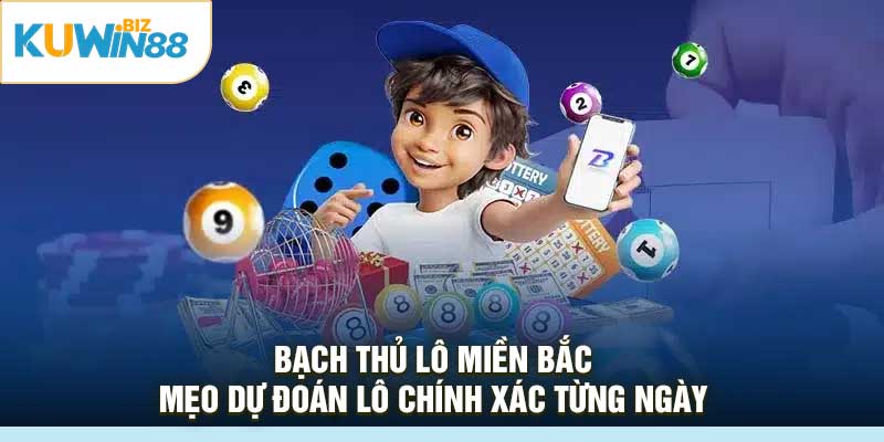 Bạch thủ lô miền Bắc: Mẹo dự đoán lô chính xác từng ngày