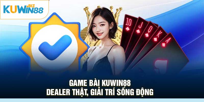 Game bài Kuwin88 – Dealer thật, giải trí sống động