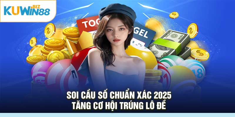 Soi Cầu Số Chuẩn Xác 2025 – Tăng Cơ Hội Trúng Lô Đề